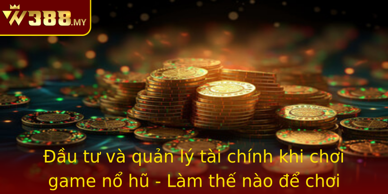 Đầu tư và quản lý tài chính khi chơi game nổ hũ - Làm thế nào để chơi bền vững cùng W388 Đầu tư và quản lý tài chính khi chơi game nổ hũ - Làm thế nào để chơi bền vững cùng W388