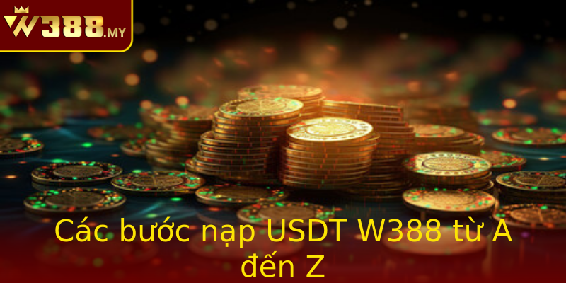 Các bước nạp USDT W388 từ A đến Z