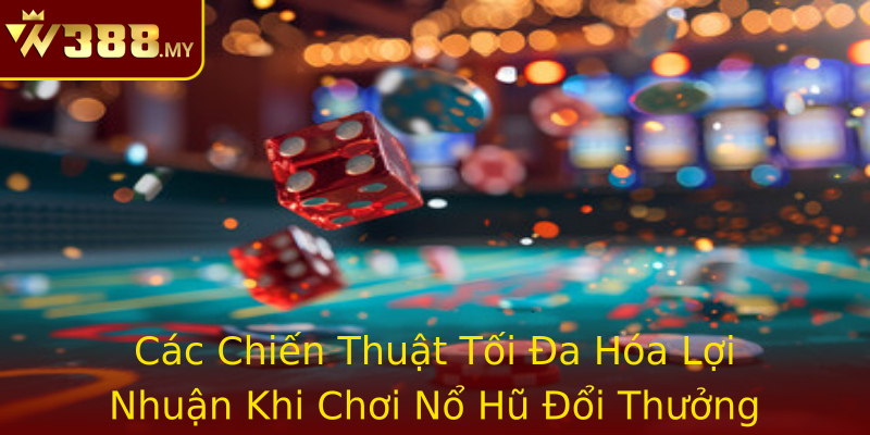 Các Chiến Thuật Tối Đa Hóa Lợi Nhuận Khi Chơi Nổ Hũ Đổi Thưởng Các Chiến Thuật Tối Đa Hóa Lợi Nhuận Khi Chơi Nổ Hũ Đổi Thưởng