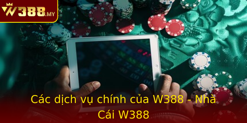 Các dịch vụ chính của W388 - Nhà Cái W388 Các dịch vụ chính của W388 - Nhà Cái W388