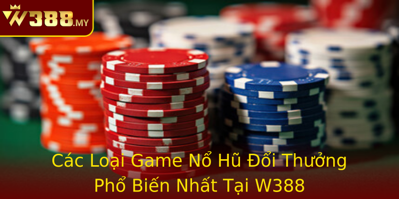 Các Loại Game Nổ Hũ Đổi Thưởng Phổ Biến Nhất Tại W388 Các Loại Game Nổ Hũ Đổi Thưởng Phổ Biến Nhất Tại W388