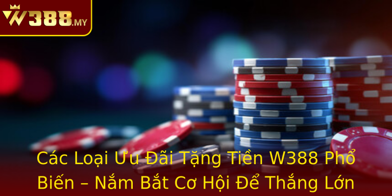Các Loại Ưu Đãi Tặng Tiền W388 Phổ Biến – Nắm Bắt Cơ Hội Để Thắng Lớn Các Loại Ưu Đãi Tặng Tiền W388 Phổ Biến – Nắm Bắt Cơ Hội Để Thắng Lớn