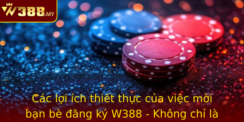Các lợi ích thiết thực của việc mời bạn bè đăng ký W388 - Không chỉ là phần thưởng, mà còn là trải nghiệm cộng đồng gắn bó Các lợi ích thiết thực của việc mời bạn bè đăng ký W388 - Không chỉ là phần thưởng, mà còn là trải nghiệm cộng đồng gắn bó