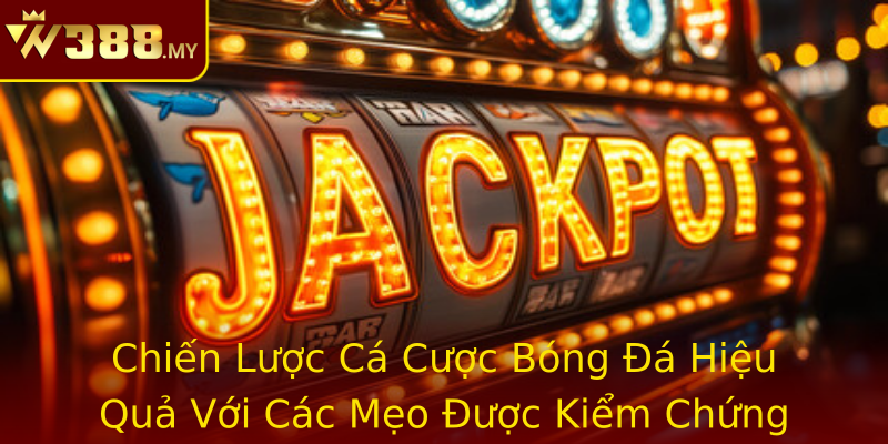 Chiến Lược Cá Cược Bóng Đá Hiệu Quả Với Các Mẹo Được Kiểm Chứng Từ Thực Tế