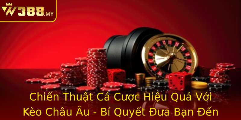 Chiến Thuật Cá Cược Hiệu Quả Với Kèo Châu Âu - Bí Quyết Đưa Bạn Đến Thành Công Chiến Thuật Cá Cược Hiệu Quả Với Kèo Châu Âu - Bí Quyết Đưa Bạn Đến Thành Công