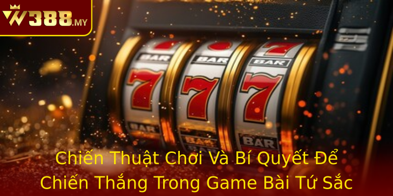Chiến Thuật Chơi Và Bí Quyết Để Chiến Thắng Trong Game Bài Tứ Sắc Tại W388