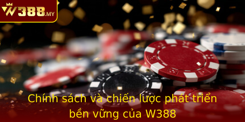 Chính sách và chiến lược phát triển bền vững của W388 Chính sách và chiến lược phát triển bền vững của W388