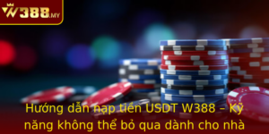 Huong Dan Nap Tien Usdt W388 Ky Nang Khong The Bo Qua Danh Cho Nha Au Tu Tien Ien Tu