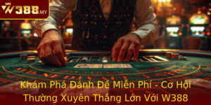 Kham Pha Anh E Mien Phi Co Hoi Thuong Xuyen Thang Lon Voi W388