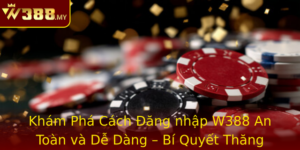 Kham Pha Cach Ang Nhap W388 An Toan Va De Dang Bi Quyet Thang Tien Tro Choi Ca Cuoc