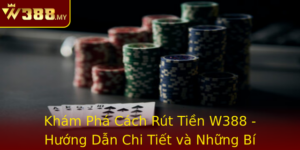 Kham Pha Cach Rut Tien W388 Huong Dan Chi Tiet Va Nhung Bi Quyet E Nhan Tien Nhanh Chong