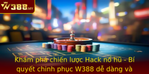 Kham Pha Chien Luoc Hack No Hu Bi Quyet Chinh Phuc W388 De Dang Va Hieu Qua Nhat