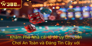 Kham Pha Nha Cai Lo E Uy Tin San Choi An Toan Va Ang Tin Cay Voi W388