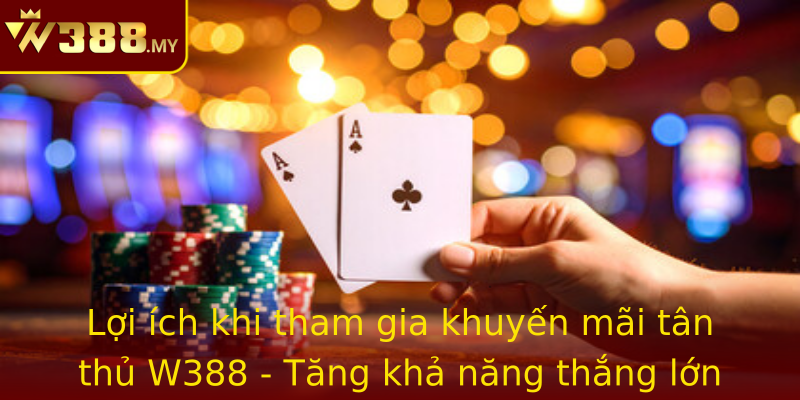 Lợi ích khi tham gia khuyến mãi tân thủ W388 - Tăng khả năng thắng lớn và trải nghiệm trọn vẹn