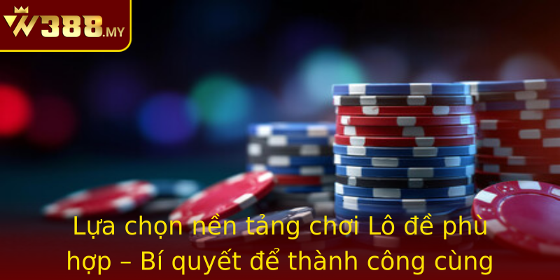 Lựa chọn nền tảng chơi Lô đề phù hợp – Bí quyết để thành công cùng W388 Lựa chọn nền tảng chơi Lô đề phù hợp – Bí quyết để thành công cùng W388