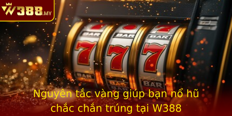 Nguyên tắc vàng giúp bạn nổ hũ chắc chắn trúng tại W388 Nguyên tắc vàng giúp bạn nổ hũ chắc chắn trúng tại W388