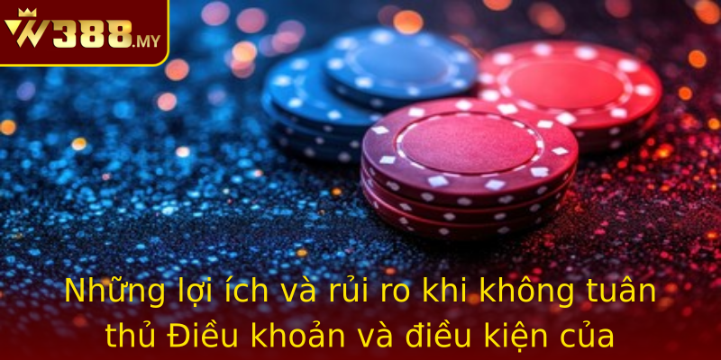 Điều khoản và điều kiện - khách hàng an tâm hợp tác 3 Nhung Loi Ich Va Rui Ro Khi Khong Tuan Thu Strongieu Khoan Va Ieu Kienstrong Cua W388