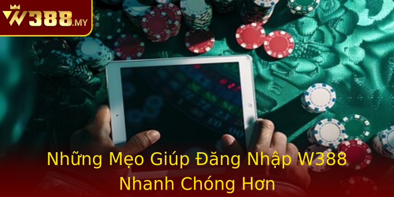 Những Mẹo Giúp Đăng Nhập W388 Nhanh Chóng Hơn Những Mẹo Giúp Đăng Nhập W388 Nhanh Chóng Hơn