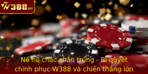 No Hu Chac Chan Trung Bi Quyet Chinh Phuc W388 Va Chien Thang Lon Khong The Bo Lo