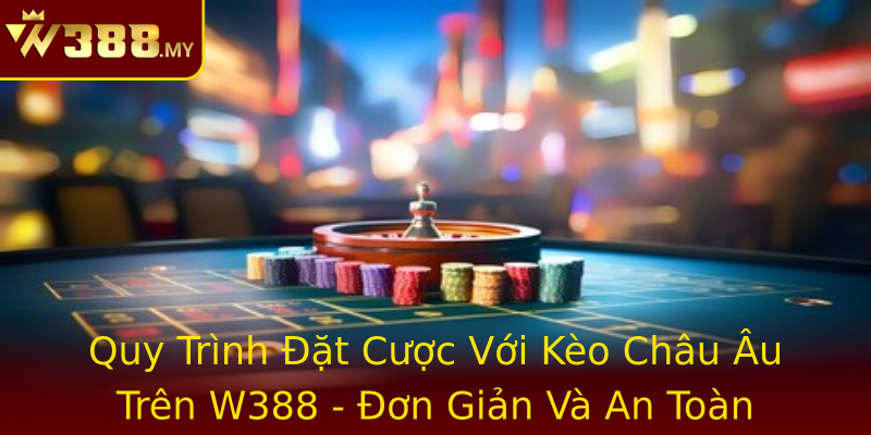 Quy Trình Đặt Cược Với Kèo Châu Âu Trên W388 - Đơn Giản Và An Toàn Nhất Quy Trình Đặt Cược Với Kèo Châu Âu Trên W388 - Đơn Giản Và An Toàn Nhất