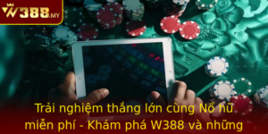 Trai Nghiem Thang Lon Cung No Hu Mien Phi Kham Pha W388 Va Nhung Bi Quyet Choi Game Hieu Qua