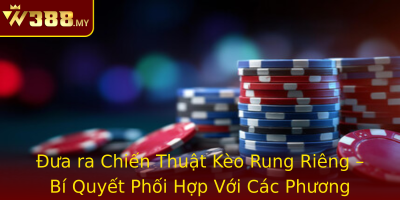 Đưa ra Chiến Thuật Kèo Rung Riêng – Bí Quyết Phối Hợp Với Các Phương Pháp Khác Trong W388 Đưa ra Chiến Thuật Kèo Rung Riêng – Bí Quyết Phối Hợp Với Các Phương Pháp Khác Trong W388